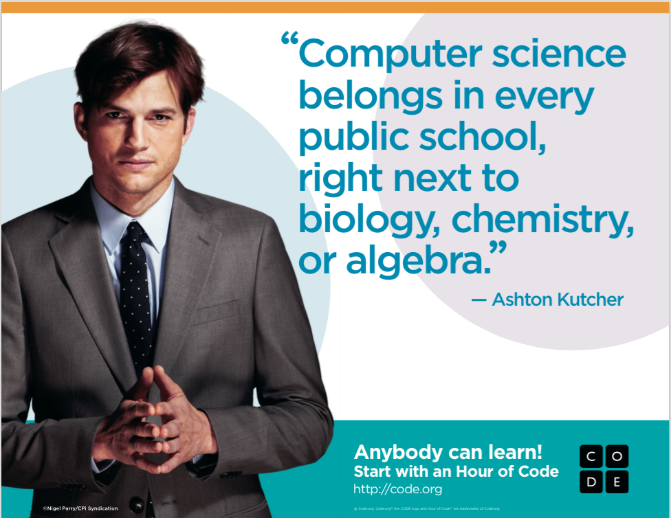 "Computer science belongs in every public school, right next to biology, chemistry, or algebra." ~ Ashton Kutcher